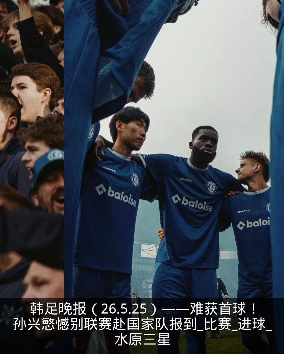 韩足晚报（26.5.25）——难获首球！孙兴慜憾别联赛赴国家队报到_比赛_进球_水原三星